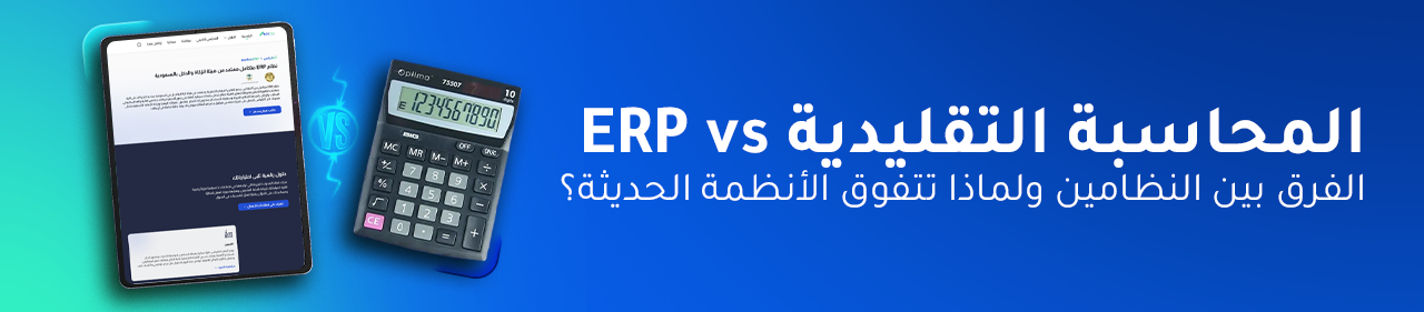 ERP مقابل المحاسبة التقليدية: الفرق بين النظامين ولماذا تتفوق الأنظمة الحديثة؟